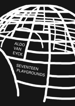 Amsterdam's Seventeen Playgrounds: Aldo van Eyck's Neglected Legacy