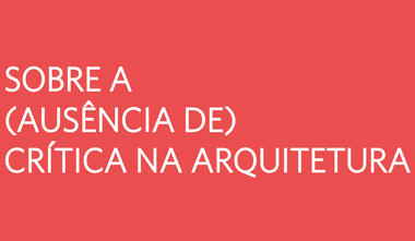 Sobre a (ausência de) crítica na arquitetura: ou, por que temos que ler mais que apenas o título