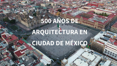 500 años de arquitectura en Ciudad de México 